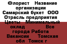 Флорист › Название организации ­ Самарский букет, ООО › Отрасль предприятия ­ Цветы › Минимальный оклад ­ 25 000 - Все города Работа » Вакансии   . Томская обл.,Томск г.